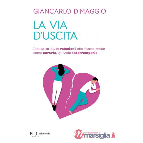 Via d'uscita. Liberarsi delle relazioni che fanno male: come curarle, quando interromperle (La)