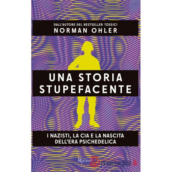 Storia stupefacente. I nazisti, la CIA e la nascita dell'era psichedelica (Una)