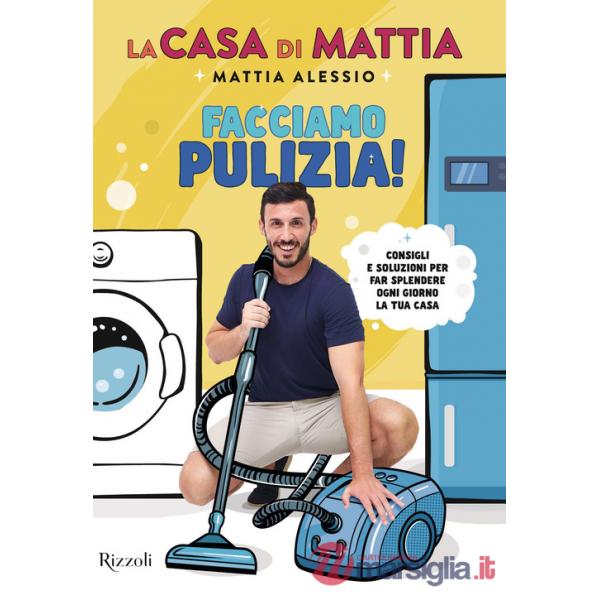 Casa di Mattia. Facciamo pulizia! Consigli e soluzioni per far splendere ogni giorno la tua casa (La)