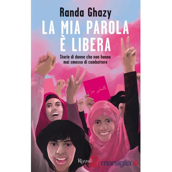 Mia parola è libera. Storie di donne che non hanno mai smesso di combattere (La)