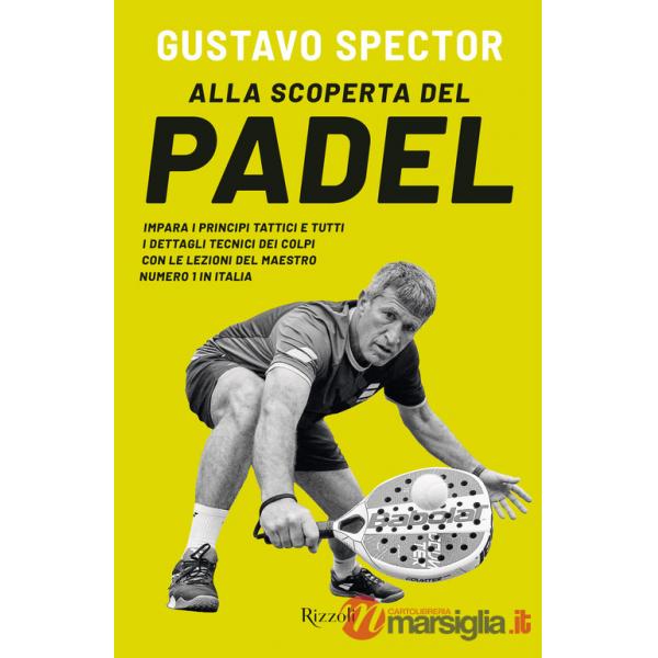 Alla scoperta del padel. Impara i principi tattici e tutti i dettagli tecnici dei colpi con le lezioni del maestro numero 1 in I