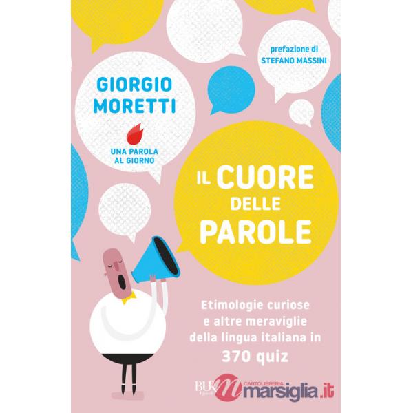 Cuore delle parole. Etimologie curiose e altre meraviglie della lingua italiana in 370 quiz (Il)