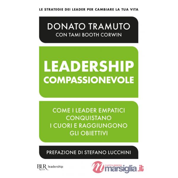 Leadership compassionevole. Come i leader empatici conquistano i cuori e raggiungono gli obiettivi (La)