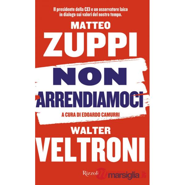 Non arrendiamoci. Il presidente della CEI e un osservatore laico in dialogo sui valori del nostro tempo