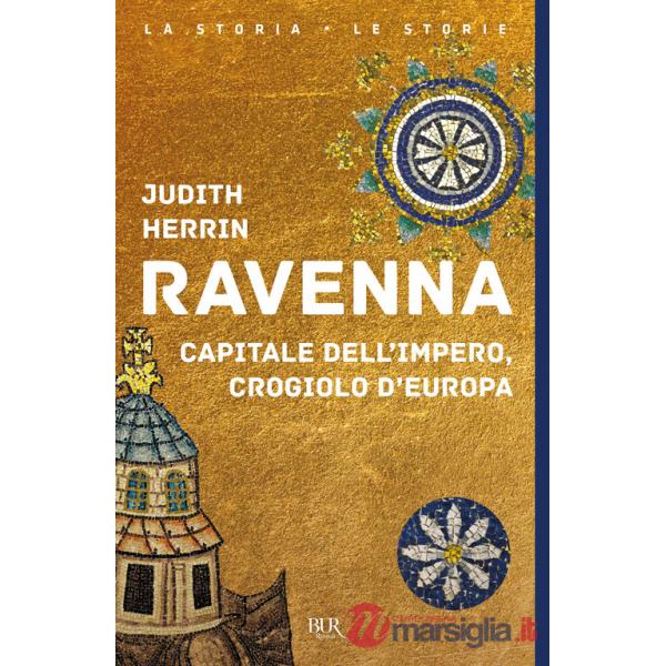 Ravenna. Capitale dell'Impero, crogiolo d'Europa
