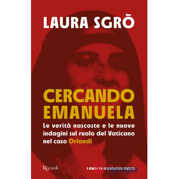 Cercando Emanuela. Le verità nascoste e le nuove indagini sul ruolo del Vaticano nel caso Orlandi