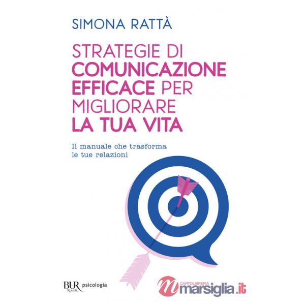 Strategie di comunicazione efficace per migliorare la tua vita. Il manuale che trasforma le tue relazioni