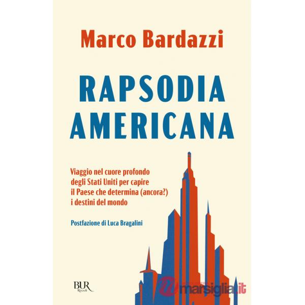 Rapsodia americana. Viaggio nel cuore profondo degli Stati Uniti per capire il Paese che determina (ancora?) i destini del mondo