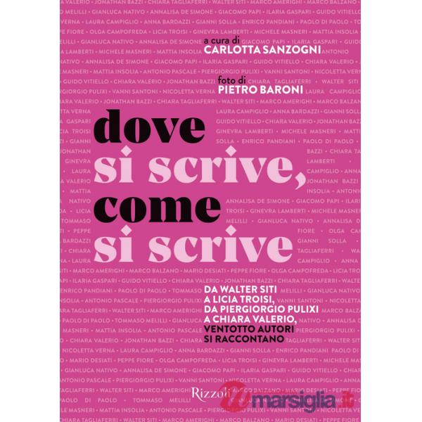 Dove si scrive, come si scrive. Da Walter Siti a Licia Troisi, da Piergiorgio Pulixi a Chiara Valerio, ventotto autori si raccon