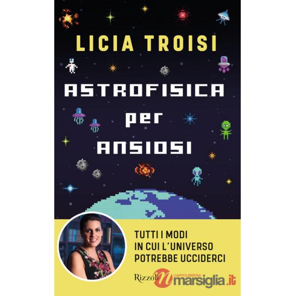 Astrofisica per ansiosi. Tutti i modi in cui l'universo potrebbe ucciderci