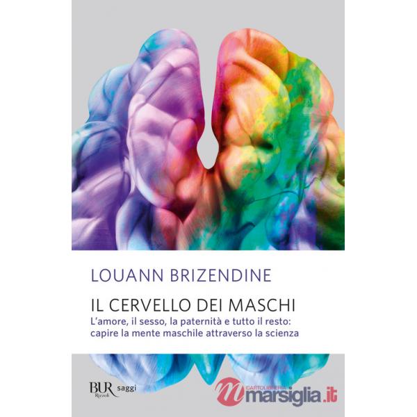 Cervello dei maschi. L'amore, il sesso, la paternità e tutto il resto: capire la mente maschile attraverso la scienza (Il)