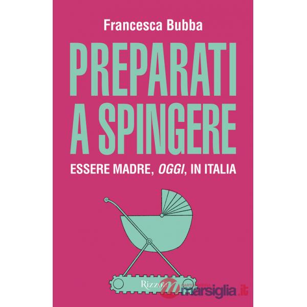 Preparati a spingere. Essere madre, oggi, in Italia