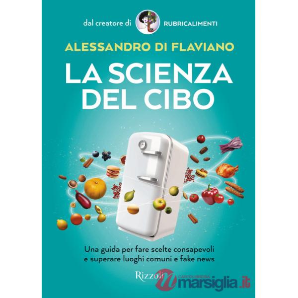 Scienza del cibo. Una guida per fare scelte consapevoli e superare luoghi comuni e fake news (La)