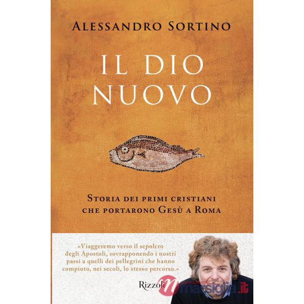Dio nuovo. Storia dei primi cristiani che portarono Gesù a Roma (Il)