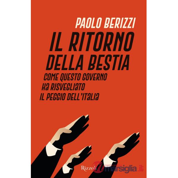 Ritorno della Bestia. Come questo governo ha risvegliato il peggio dell'Italia (Il)