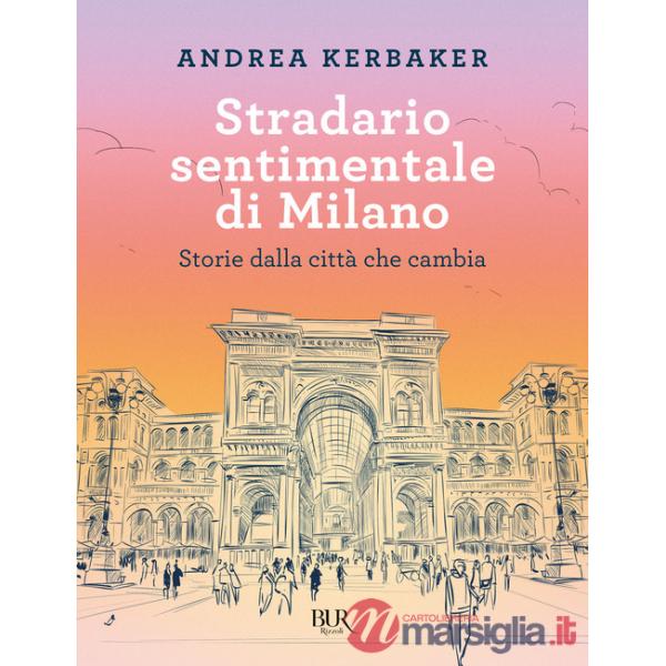Stradario sentimentale di Milano. Storie dalla città che cambia