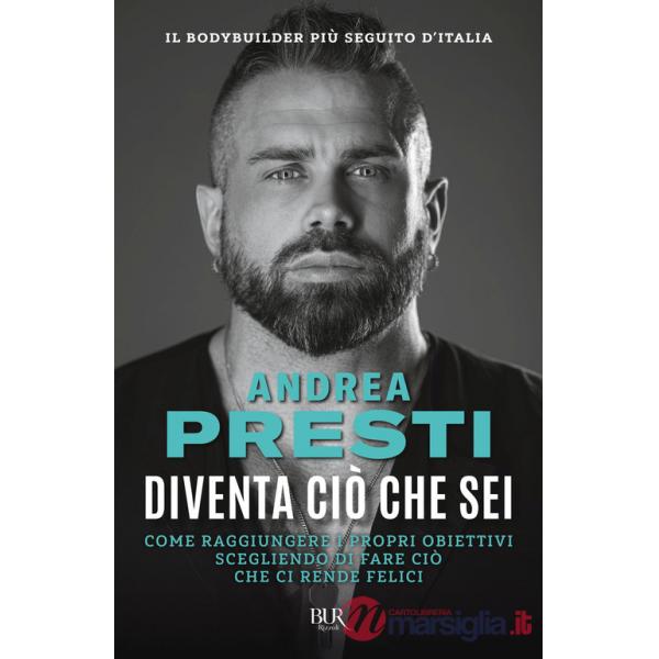 Diventa ciò che sei. Come raggiungere i propri obiettivi scegliendo di fare ciò che ci rende felici