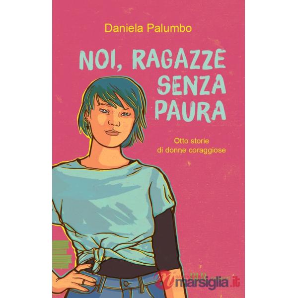 Noi, ragazze senza paura. Otto storie di donne coraggiose
