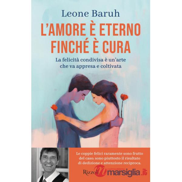 Amore è eterno finché è cura. La felicità condivisa è un'arte che va appresa e coltivata (L')