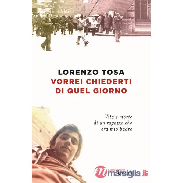 Vorrei chiederti di quel giorno. Vita e morte di un ragazzo che era mio padre