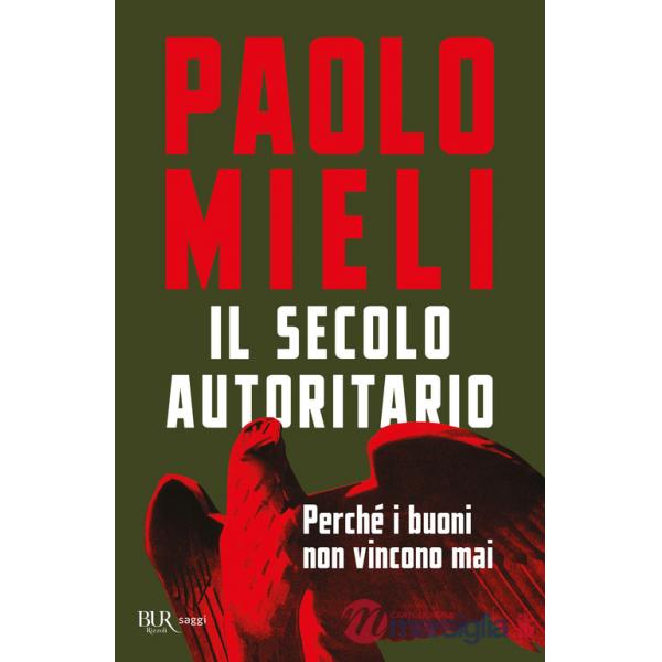 Secolo autoritario. Perché i buoni non vincono mai (Il)