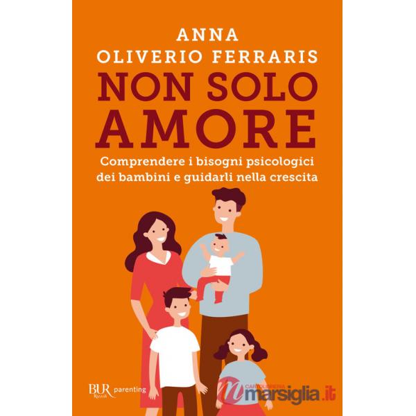 Non solo amore. Comprendere i bisogni psicologici dei bambini e guidarli nella crescita