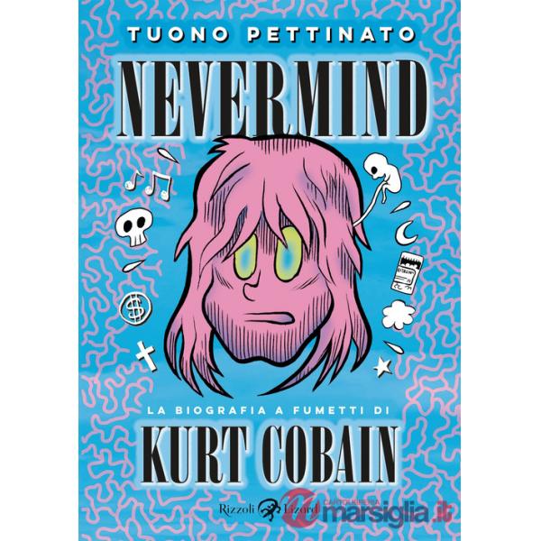 Nevermind. La biografia a fumetti di Kurt Kobain. Nuova edizione ampliata. Nuova ediz.