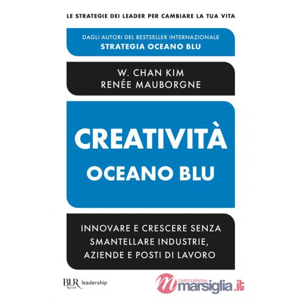Creatività Oceano blu. Innovare e crescere senza smantellare industrie, aziende e posti di lavoro