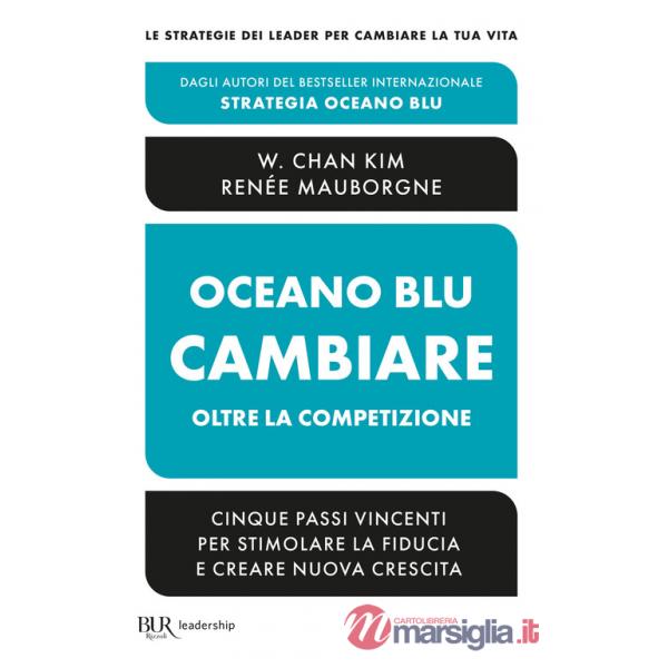 Oceano blu: cambiare oltre la competizione. Cinque passi vincenti per stimolare la fiducia e creare nuova crescita