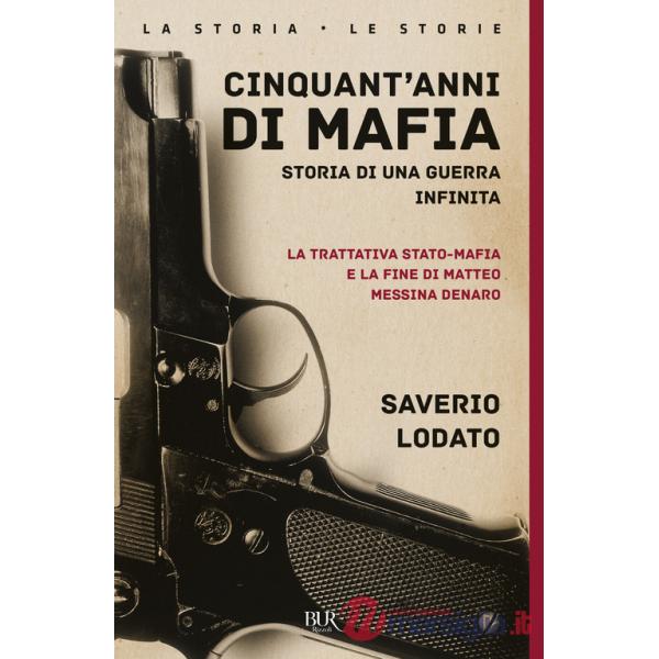 Cinquant'anni di mafia. Storia di una guerra infinita. La trattativa Stato-mafia e la fine di Matteo Messina Denaro. Nuova ediz.