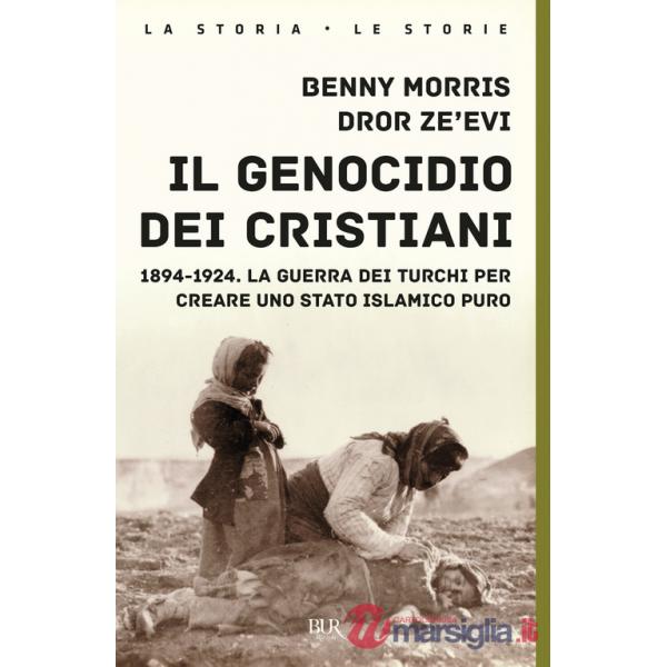 Genocidio dei cristiani. 1894-1924. La guerra dei turchi per creare uno stato islamico puro (Il)