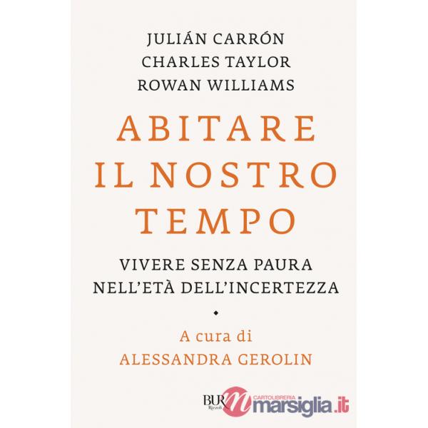 Abitare il nostro tempo. Vivere senza paura nell'età dell'incertezza