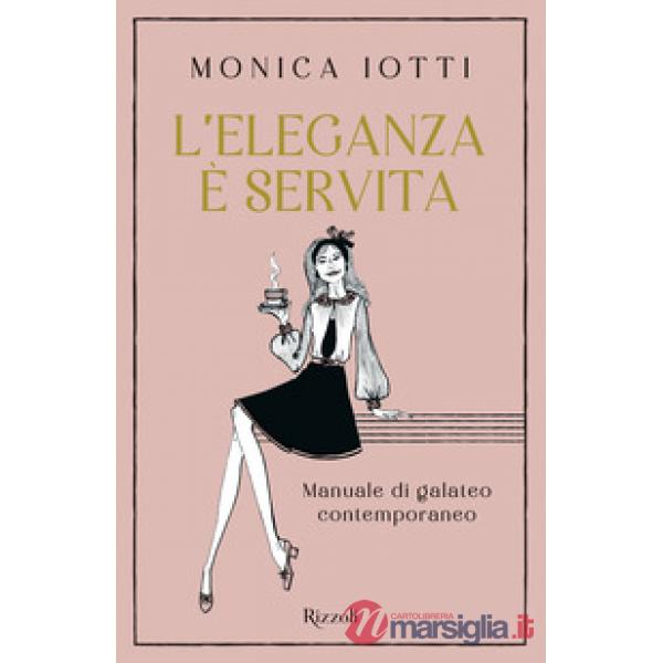 Eleganza è servita. Manuale di galateo contemporaneo (L')
