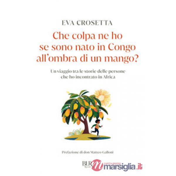 Che colpa ne ho se sono nato in Congo all'ombra di un mango? Un viaggio tra le storie delle persone che ho incontrato in Africa