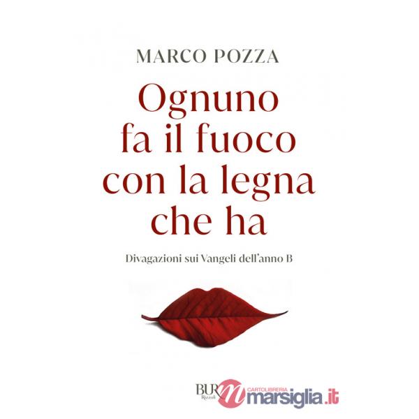 Ognuno fa il fuoco con la legna che ha. Divagazioni sui Vangeli dell'anno B