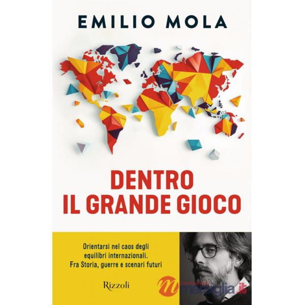 Dentro il grande gioco. Orientarsi nel caos degli equilibri internazionali. Fra Storia, guerre e scenari futuri