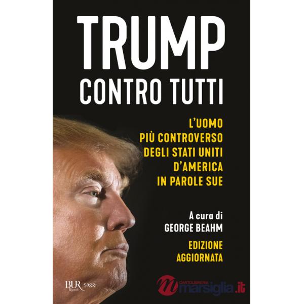 Trump contro tutti. L'uomo più controverso degli Stati Uniti d'America in parole sue. Nuova ediz.