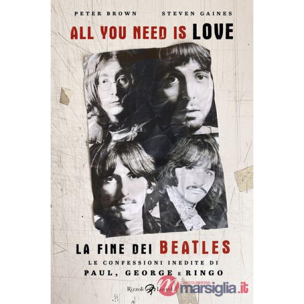 All you need is love. La fine dei Beatles. Le confessioni inedite di Paul, George e Ringo