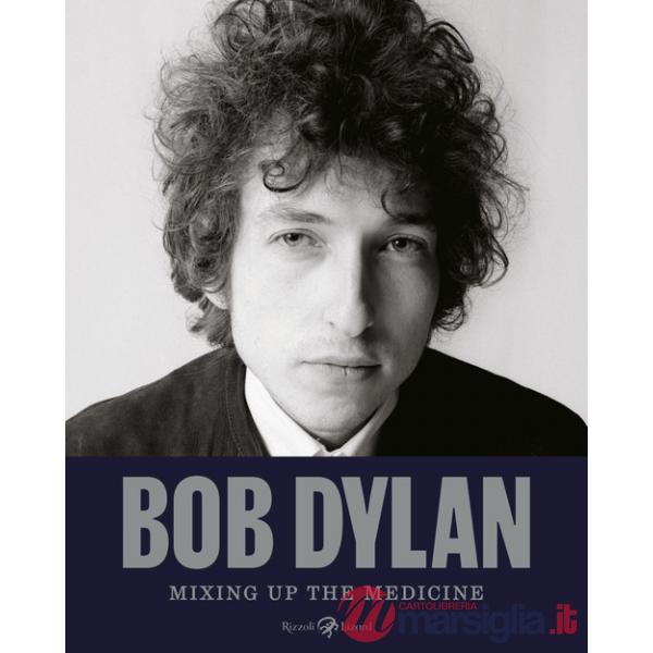 Bob Dylan. Mixing up the medicine. Ediz. illustrata