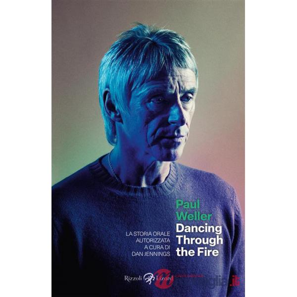 Paul Weller. Dancing through the fire. La storia orale autorizzata