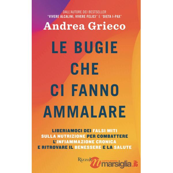 Bugie che ci fanno ammalare. Liberiamoci dei falsi miti sulla nutrizione per combattere l'infiammazione cronica e ritrovare il b