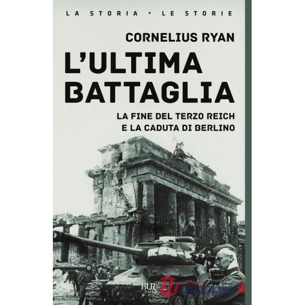Ultima battaglia. La fine del Terzo Reich e la caduta di Berlino (L')
