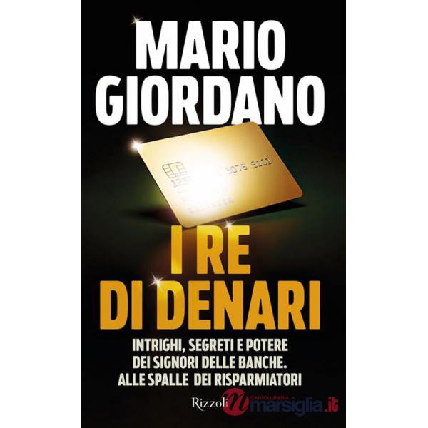 Re di denari. Intrighi, segreti e potere dei signori delle banche. Alle spalle dei risparmiatori (I)