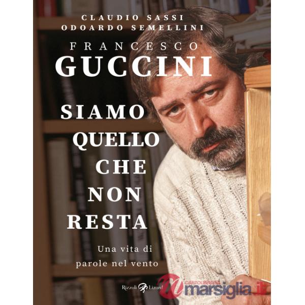 Francesco Guccini. Siamo quello che non resta. Una vita di parole nel vento