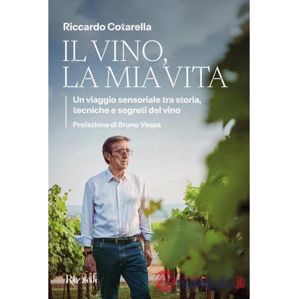 Vino, la mia vita. Un viaggio sensoriale tra storia, tecniche e segreti del vino (Il)