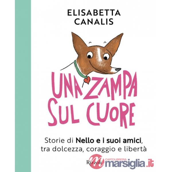 Zampa sul cuore. Storie di Nello e i suoi amici, tra dolcezza, coraggio e libertà (Una)