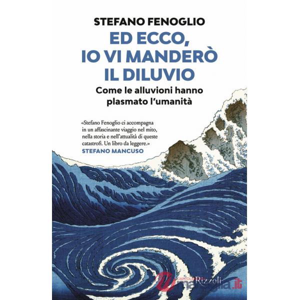 Ed ecco, io vi manderò il diluvio. Come le alluvioni hanno plasmato l'umanità