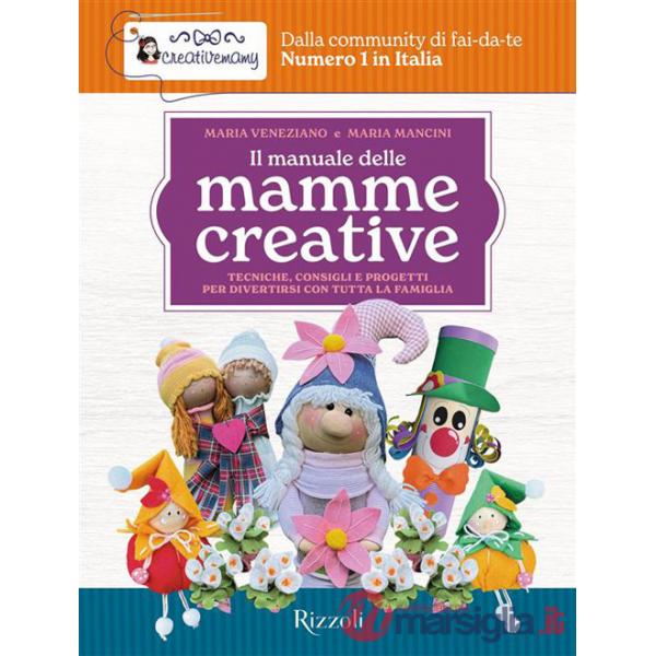 Manuale delle mamme creative. Tecniche, consigli e progetti per divertirsi con tutta la famiglia (Il)