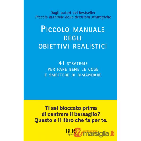 Piccolo manuale degli obiettivi realistici. 41 strategie per fare bene le cose e smettere di rimandare