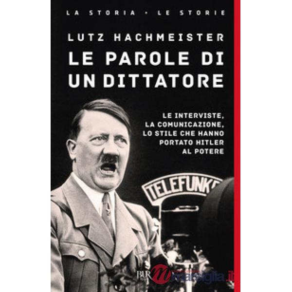 Parole di un dittatore. Le interviste, la comunicazione, lo stile che hanno portato Hitler al potere (Le)